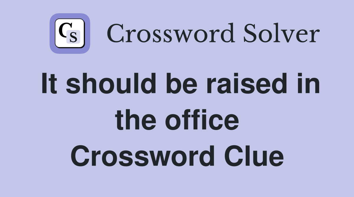 It should be raised in the office Crossword Clue