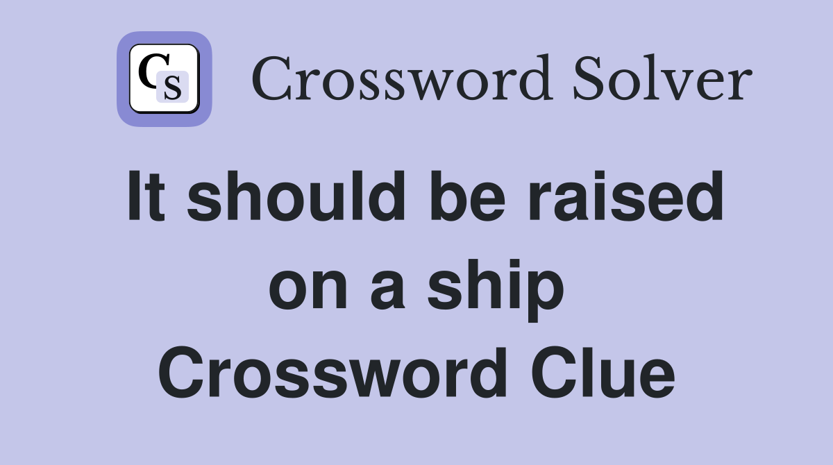 It should be raised on a ship Crossword Clue