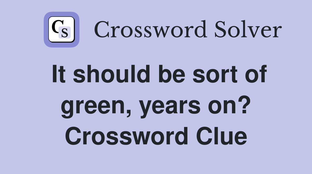It should be sort of green, years on? Crossword Clue