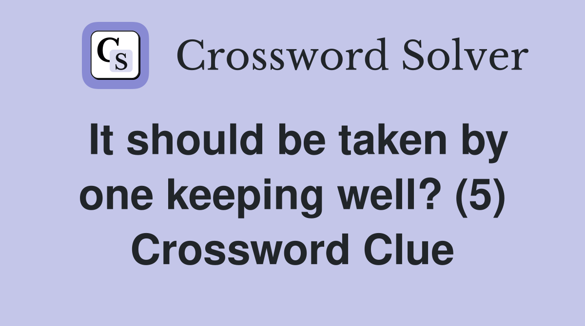It should be taken by one keeping well? (5) Crossword Clue