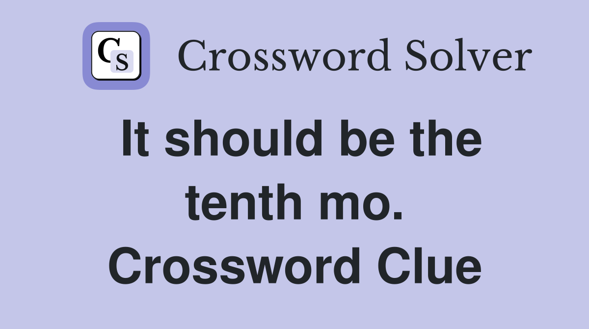 It should be the tenth mo. Crossword Clue