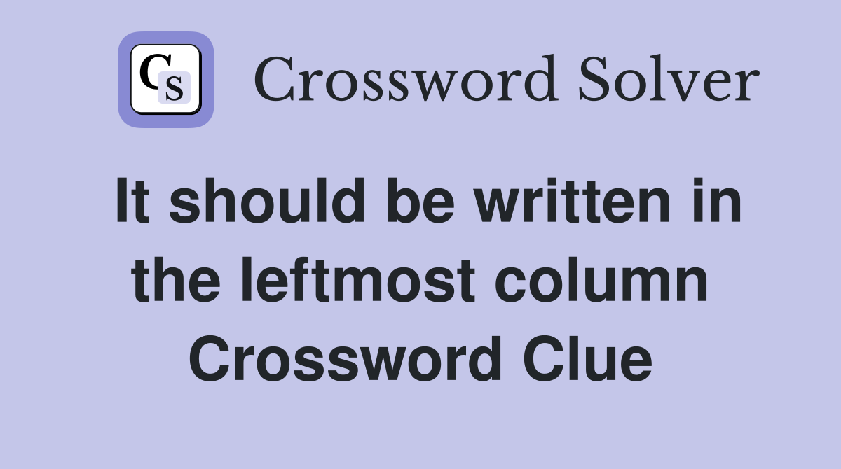 It should be written in the leftmost column Crossword Clue