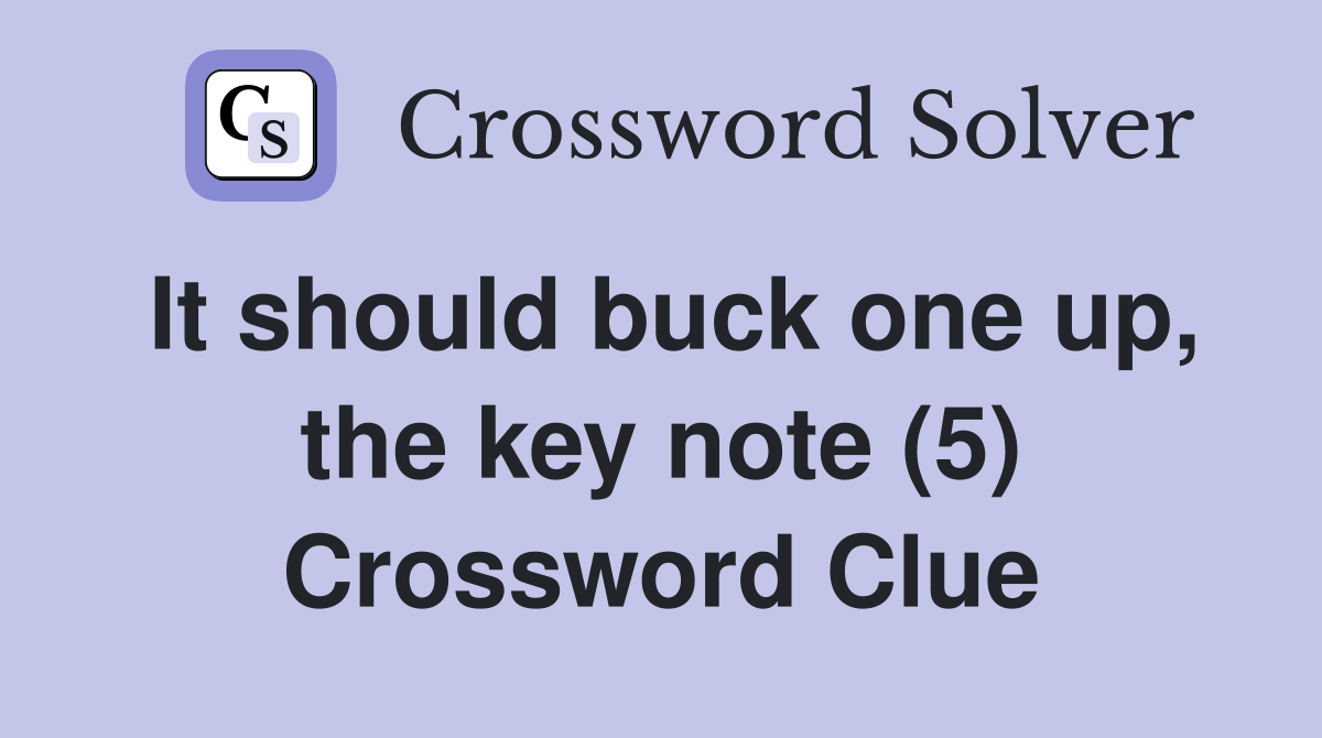 It should buck one up, the key note (5) Crossword Clue