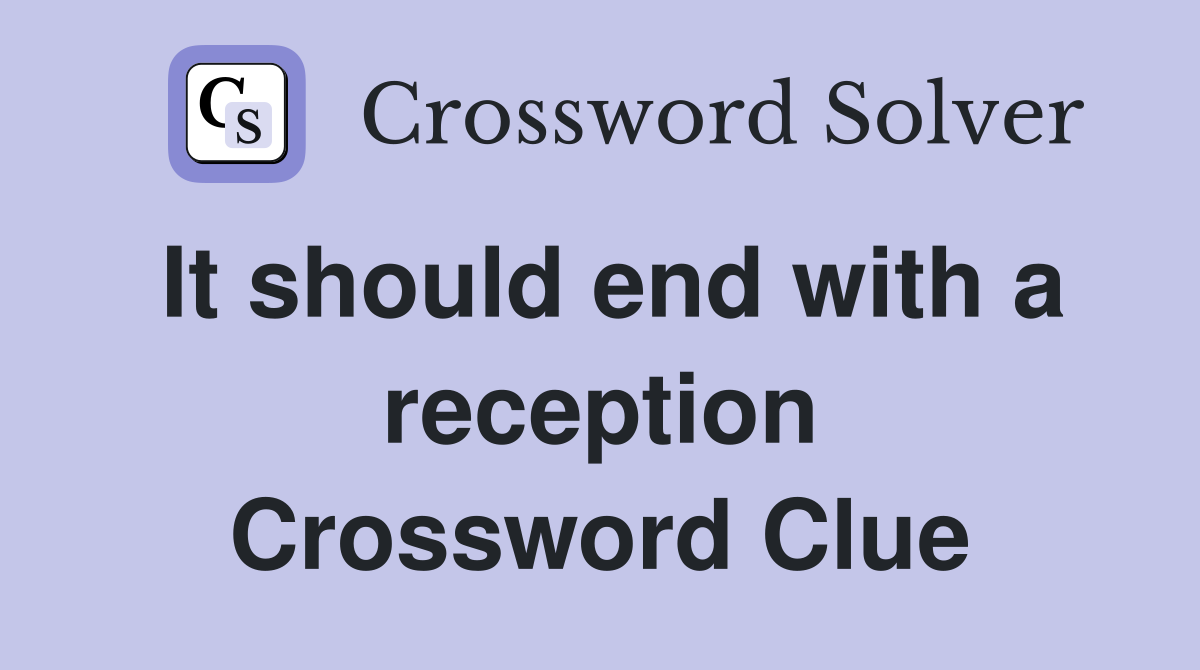 It should end with a reception Crossword Clue