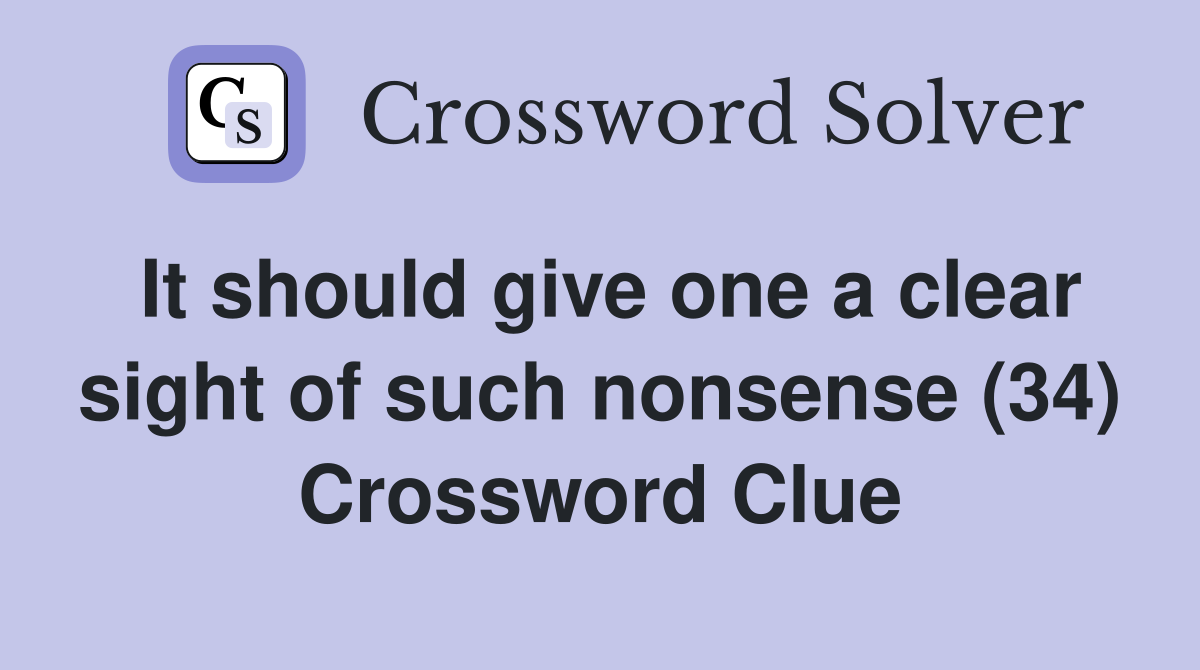 It should give one a clear sight of such nonsense (34) Crossword Clue