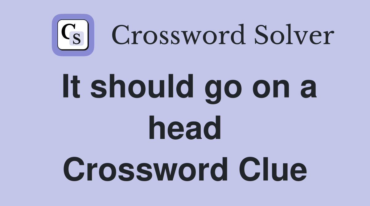 It should go on a head Crossword Clue