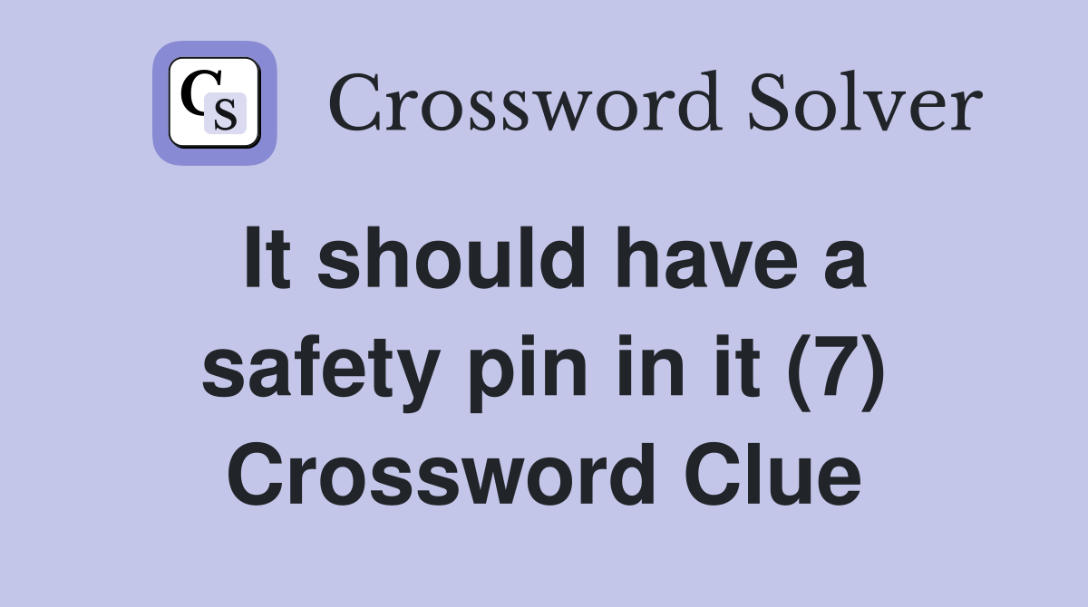 It should have a safety pin in it (7) Crossword Clue
