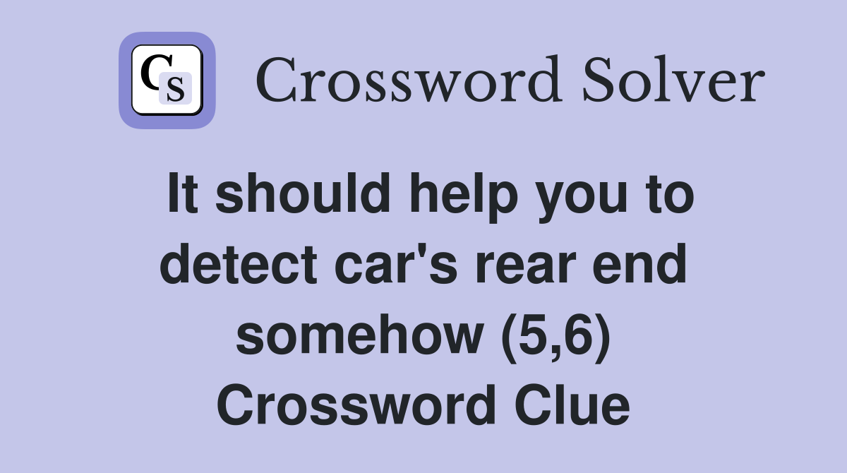 It should help you to detect car's rear end somehow (5,6) Crossword Clue