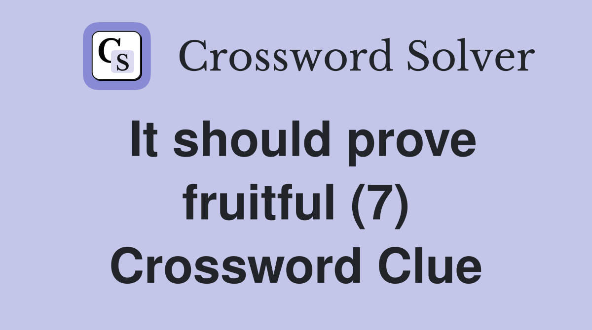 It should prove fruitful (7) Crossword Clue