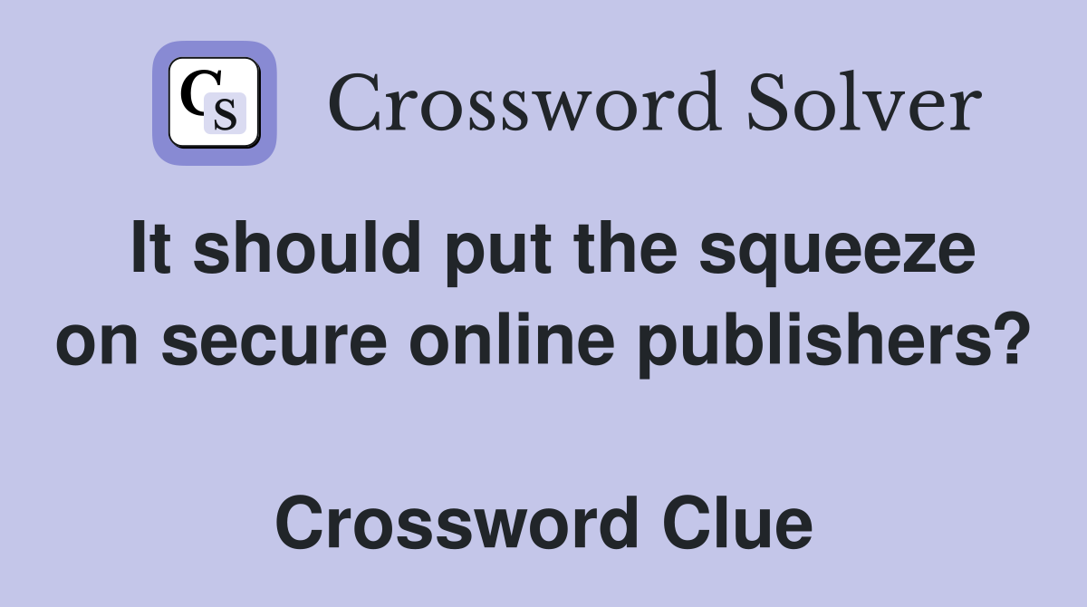 It should put the squeeze on secure online publishers?  Crossword Clue