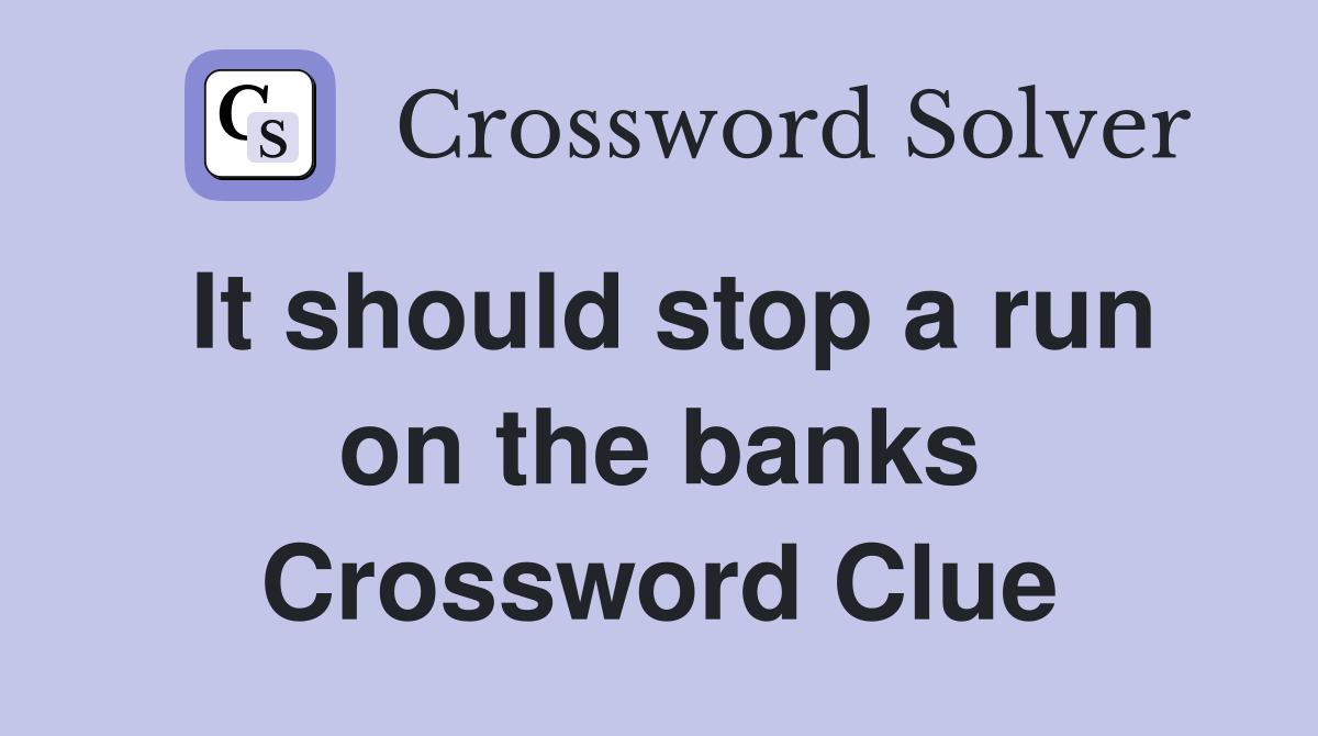 It should stop a run on the banks Crossword Clue