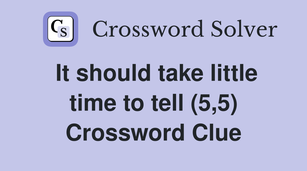 It should take little time to tell (5,5) Crossword Clue