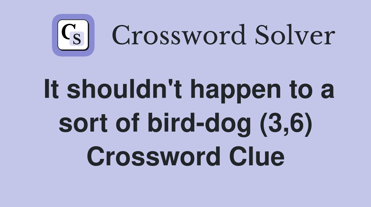 It shouldn't happen to a sort of bird-dog (3,6) Crossword Clue