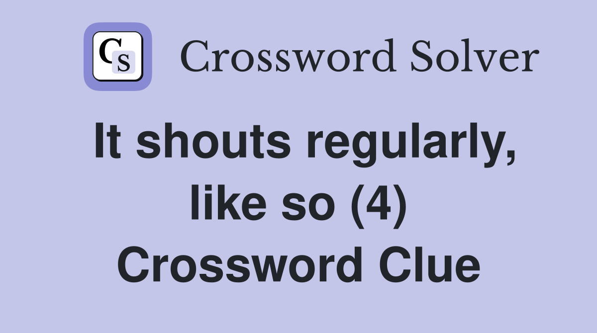 It shouts regularly, like so (4) Crossword Clue