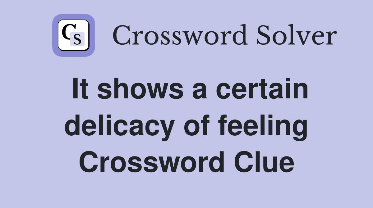 It shows a certain delicacy of feeling Crossword Clue