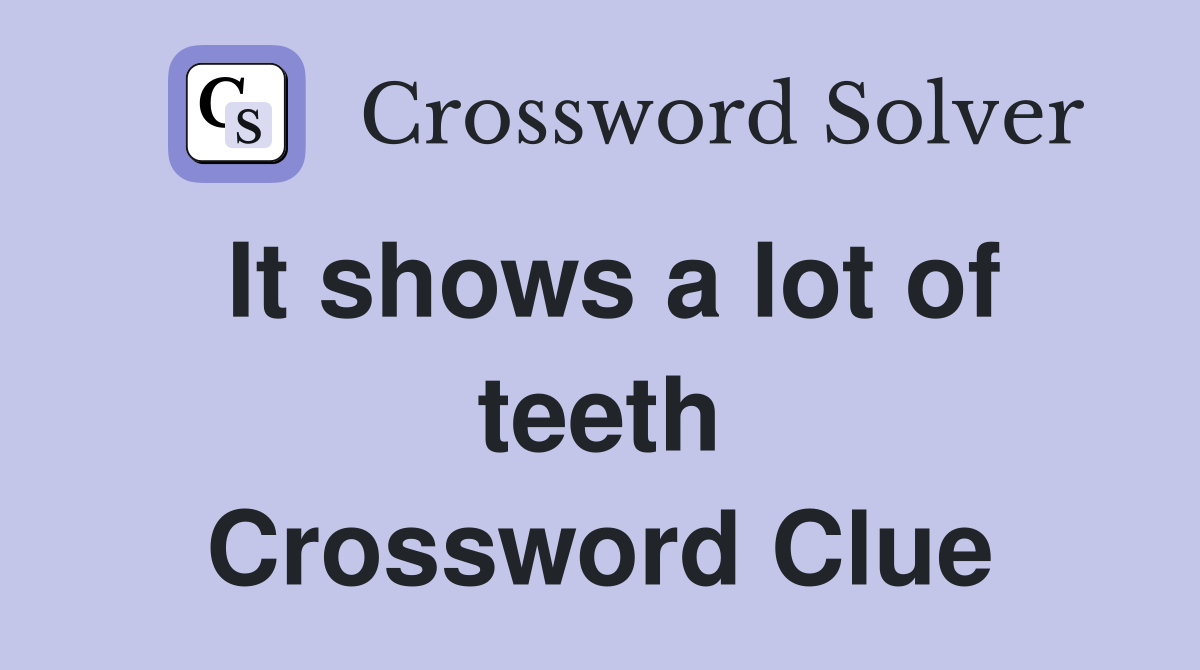 It shows a lot of teeth Crossword Clue