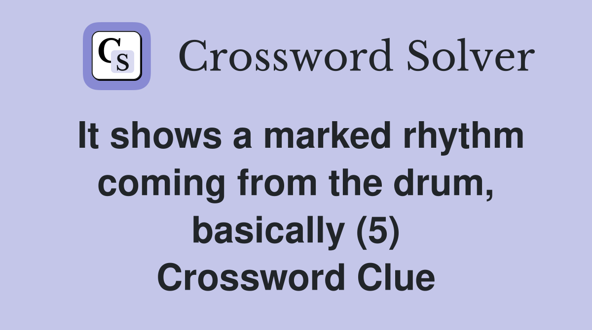 It shows a marked rhythm coming from the drum, basically (5) Crossword Clue
