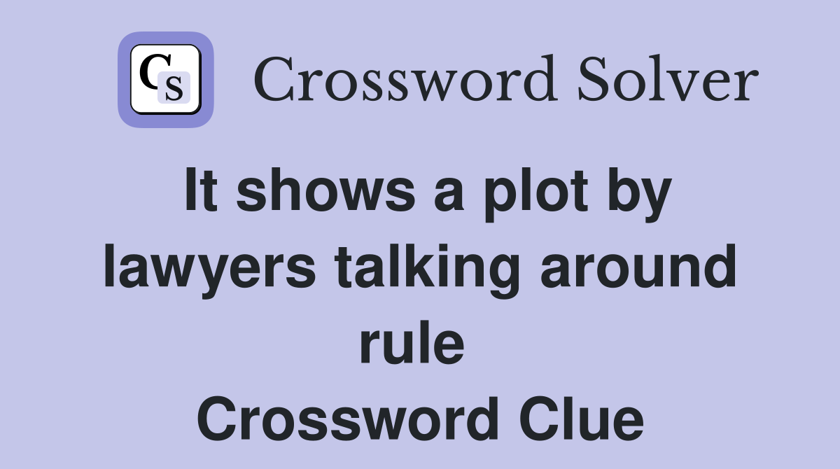 It shows a plot by lawyers talking around rule  Crossword Clue