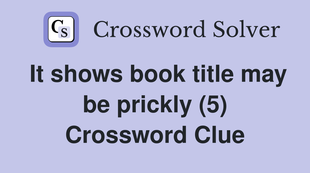 It shows book title may be prickly (5) Crossword Clue