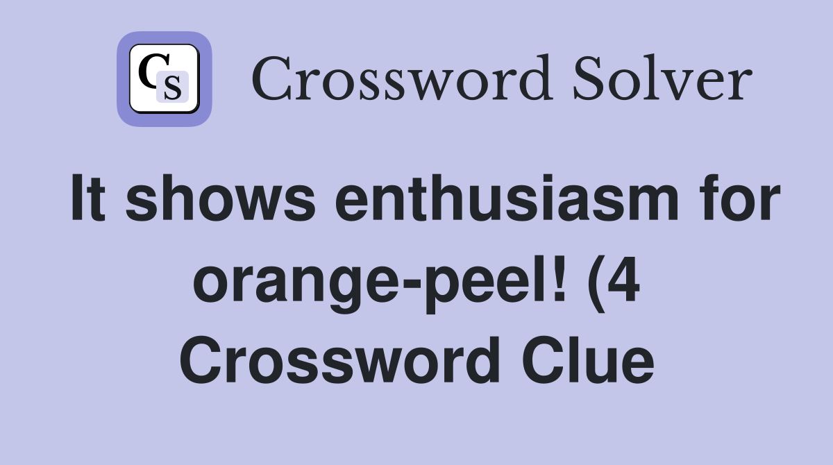It shows enthusiasm for orange peel (4) Crossword Clue Answers It shows enthusiasm for orange peel (4) Crossword Clue Answers