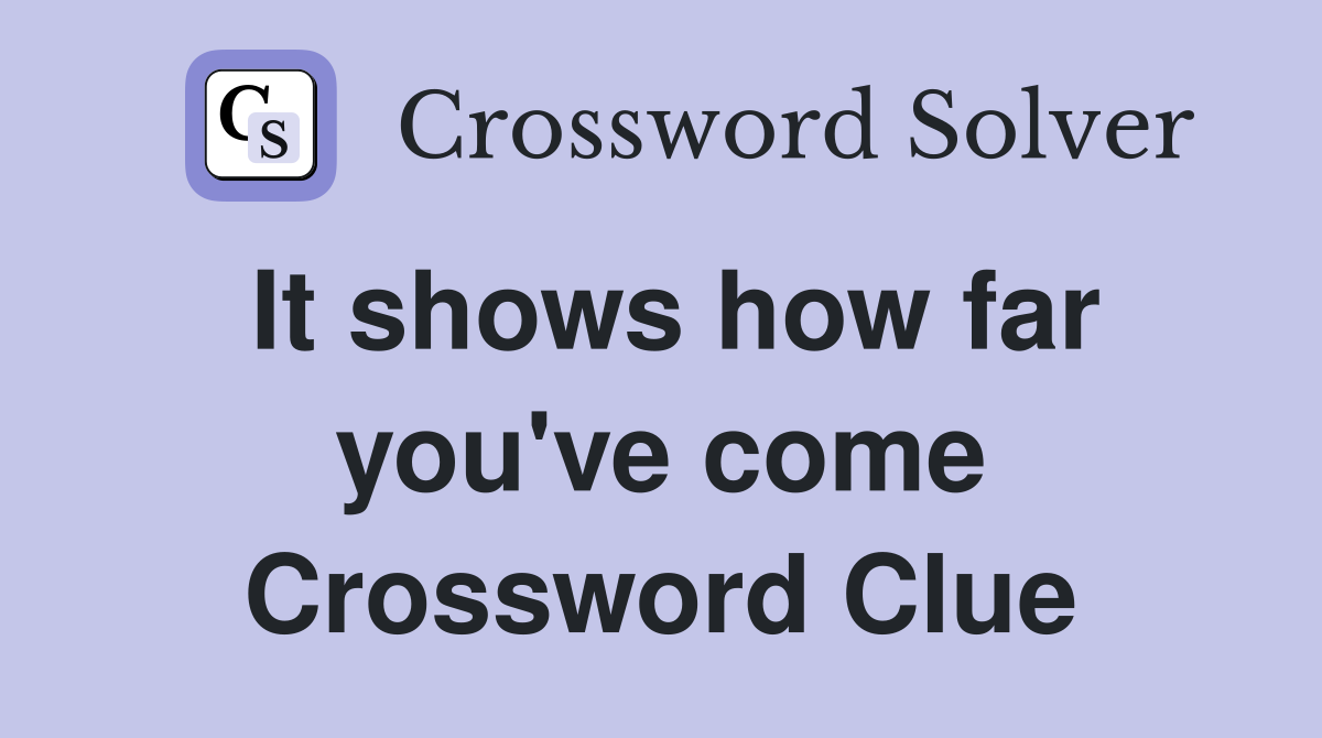 It shows how far you've come Crossword Clue