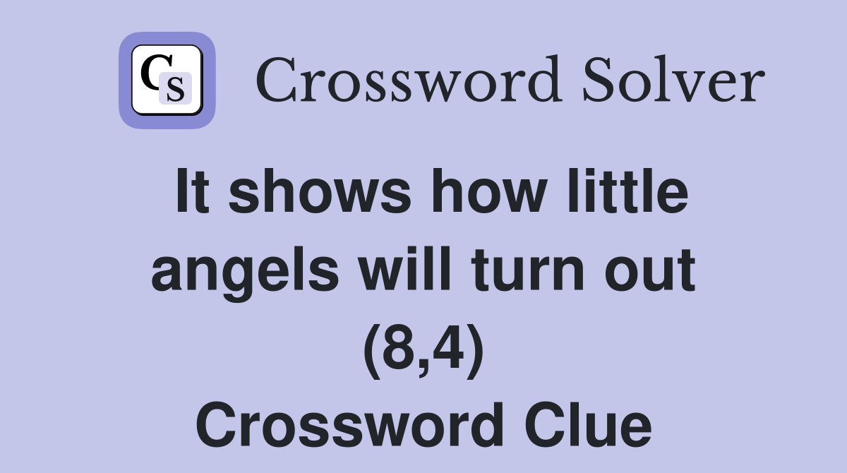 It shows how little angels will turn out (8,4) Crossword Clue
