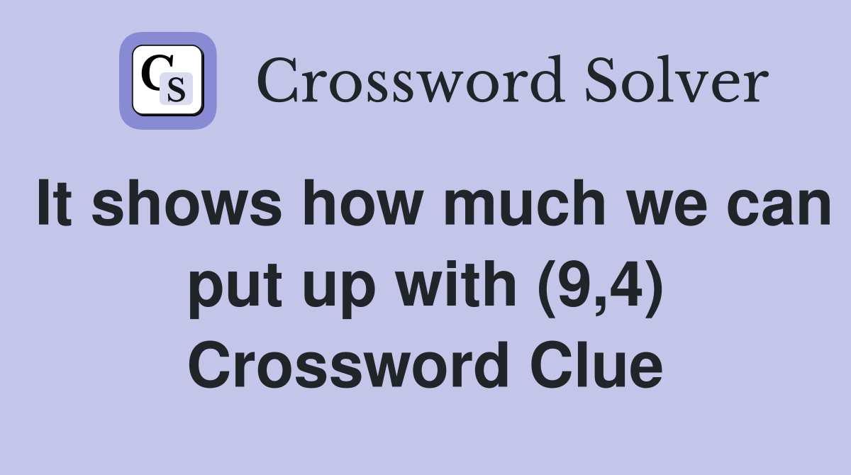 It shows how much we can put up with (9,4) Crossword Clue
