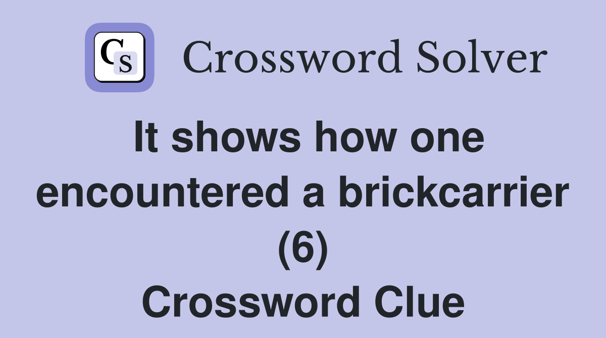 It shows how one encountered a brickcarrier (6) Crossword Clue