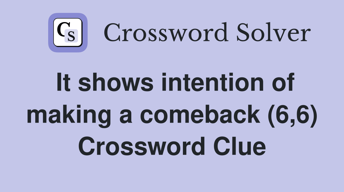 It shows intention of making a comeback (6,6) Crossword Clue