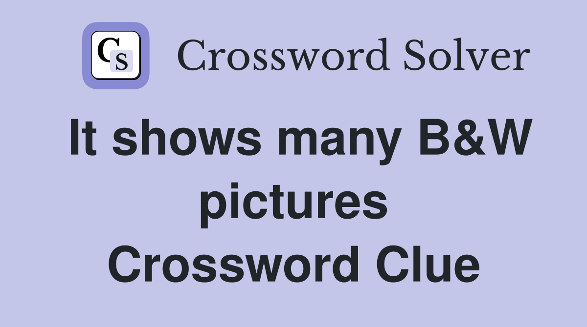 It shows many B&W pictures Crossword Clue