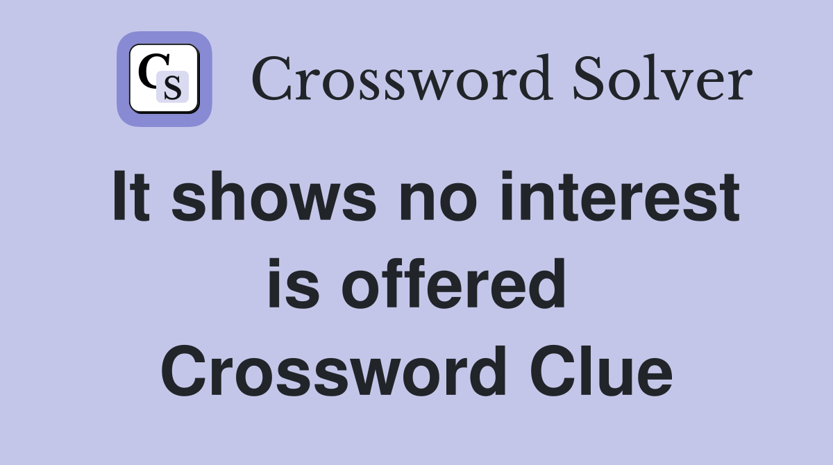 It shows no interest is offered Crossword Clue