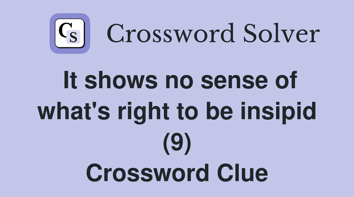 It shows no sense of what's right to be insipid (9) Crossword Clue