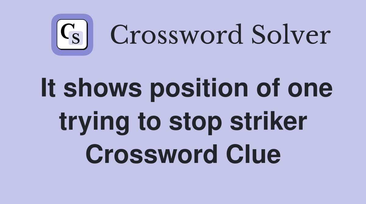 It shows position of one trying to stop striker Crossword Clue