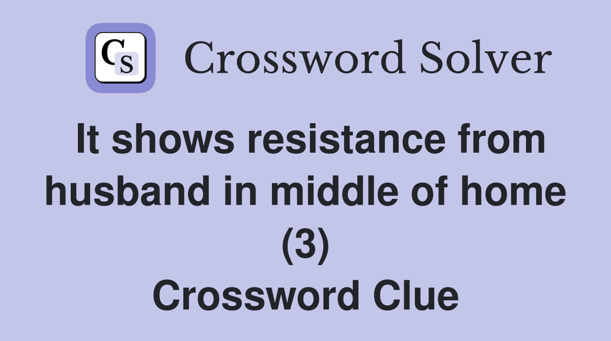 It shows resistance from husband in middle of home (3) Crossword Clue