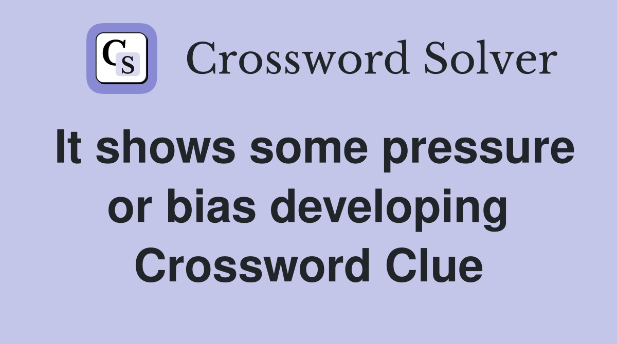 It shows some pressure or bias developing Crossword Clue