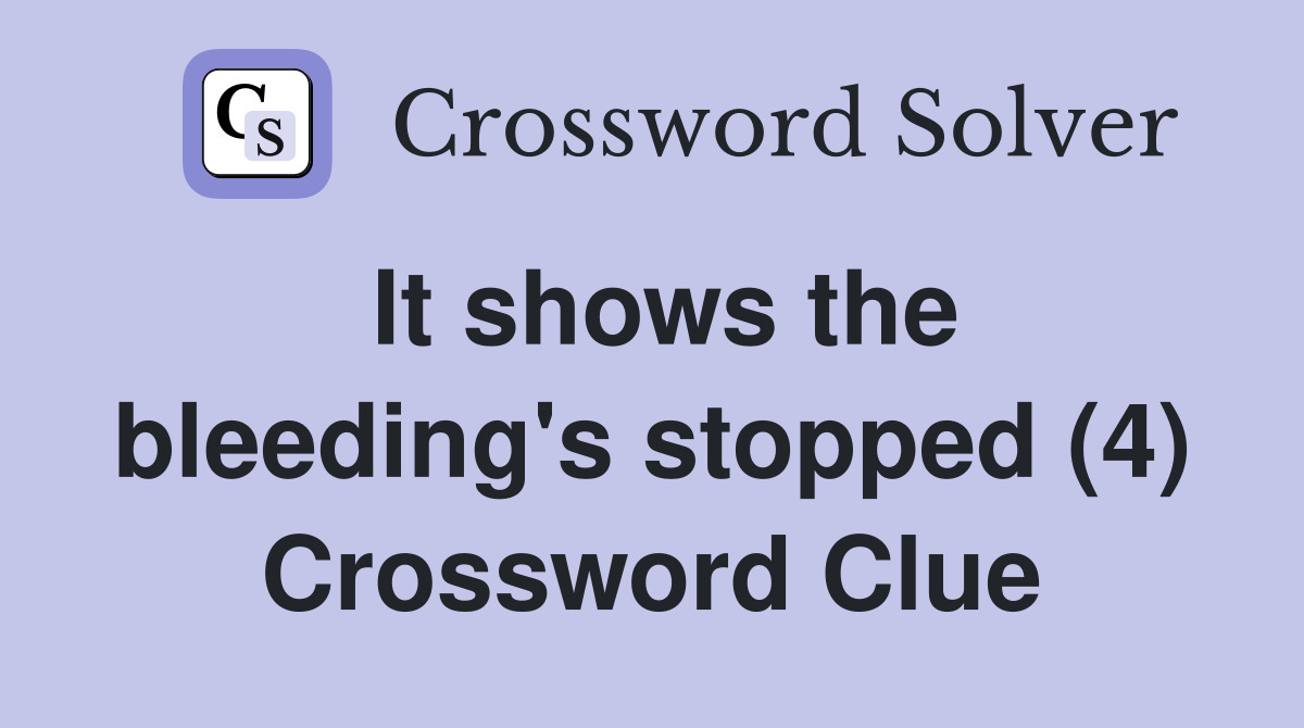 It shows the bleeding's stopped (4) Crossword Clue