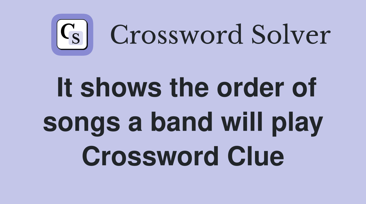 It shows the order of songs a band will play Crossword Clue