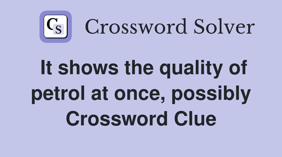 It shows the quality of petrol at once, possibly Crossword Clue