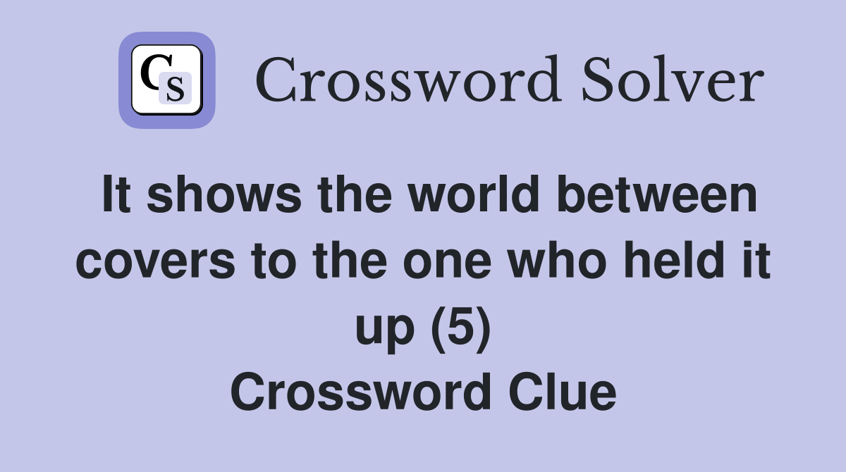 It shows the world between covers to the one who held it up (5) Crossword Clue