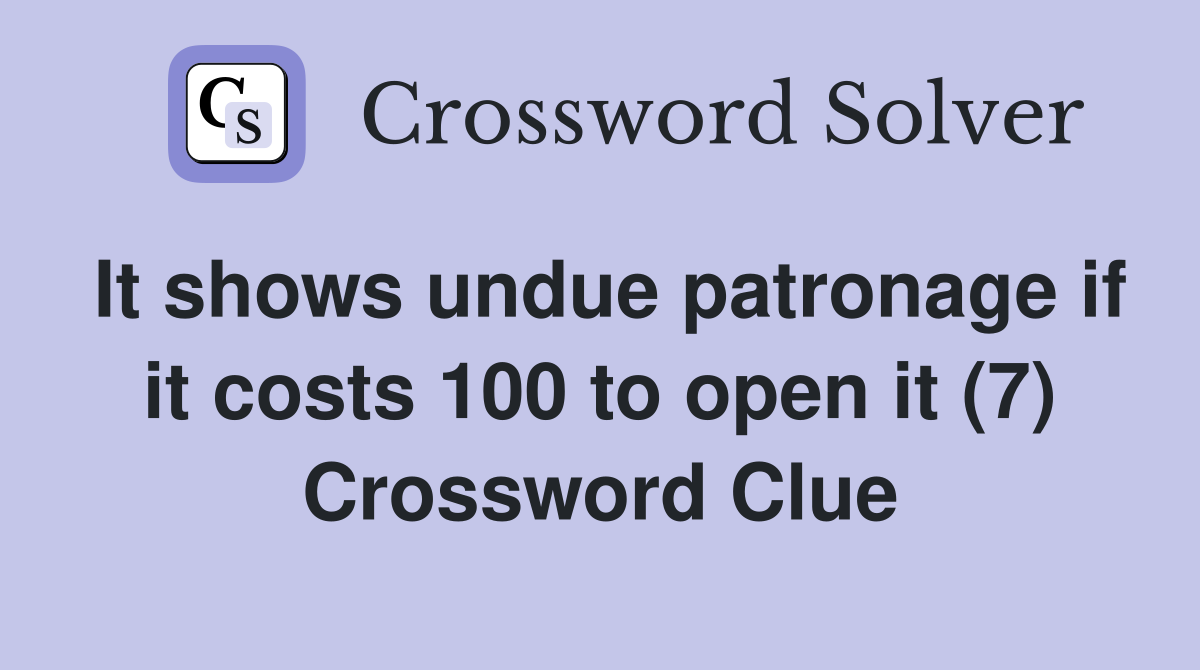 It shows undue patronage if it costs 100 to open it (7) Crossword Clue