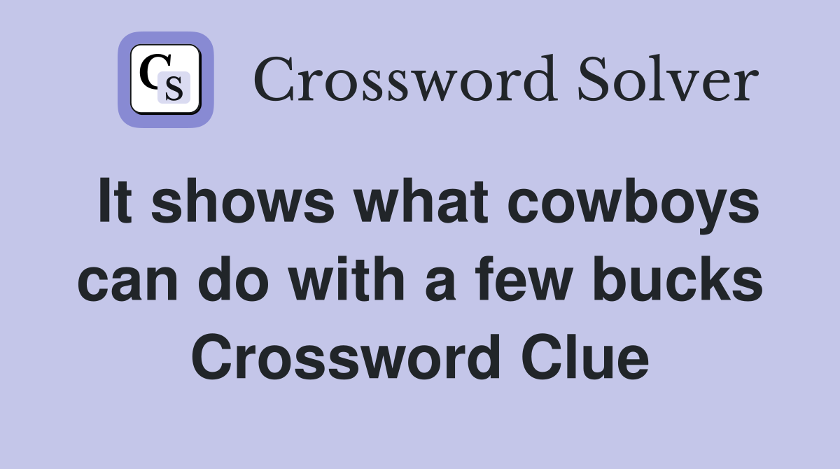 It shows what cowboys can do with a few bucks Crossword Clue