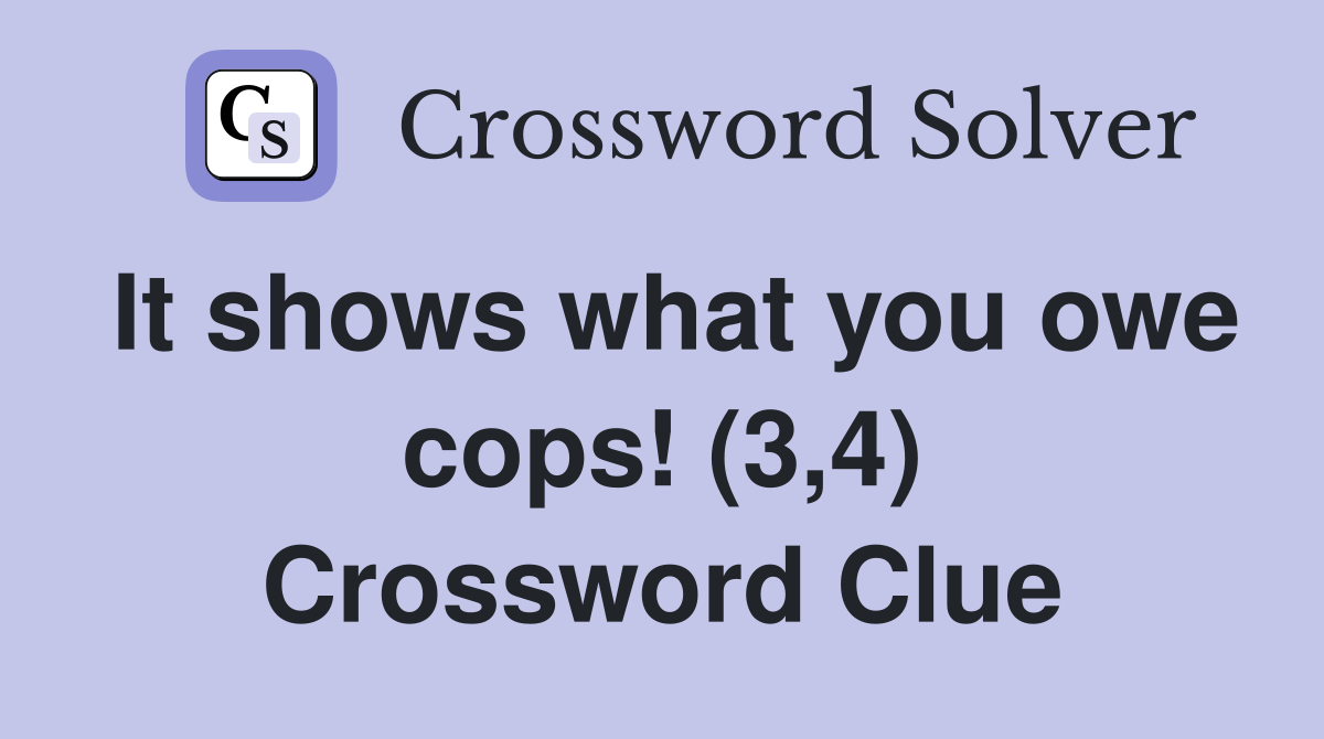 It shows what you owe cops! (3,4) Crossword Clue