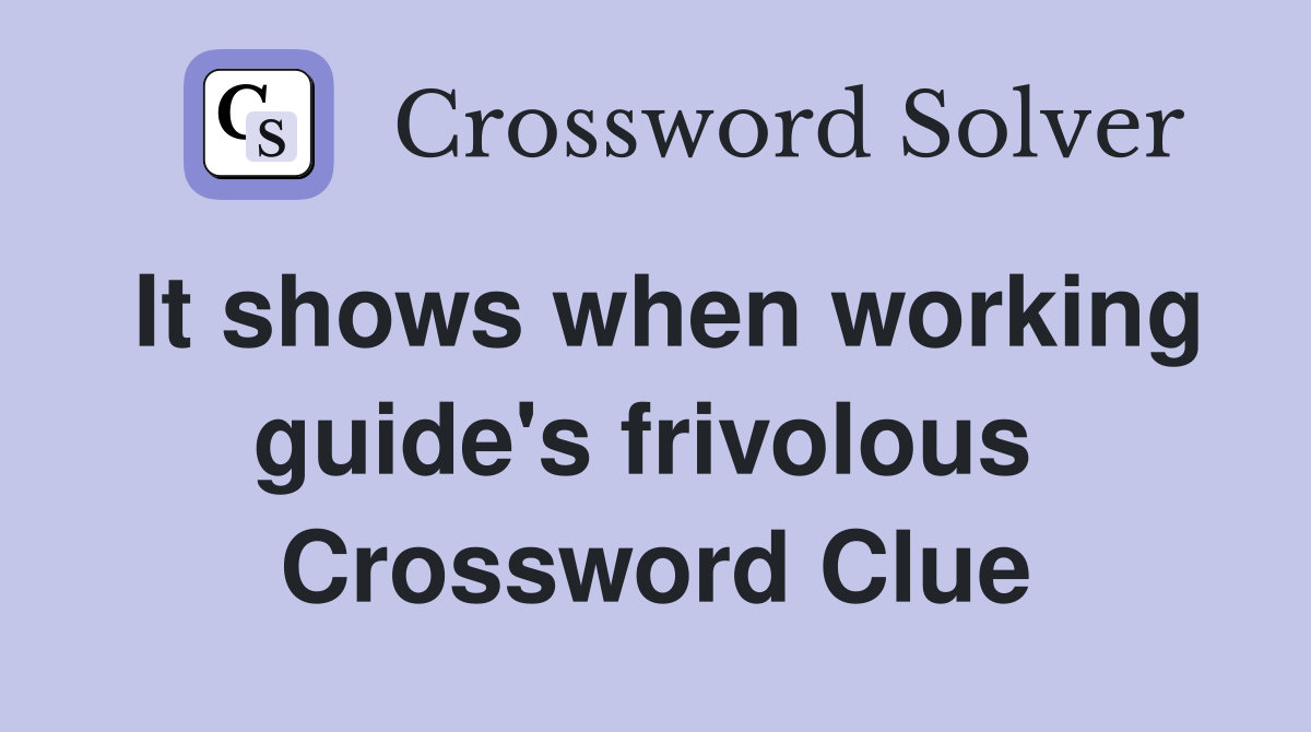 It shows when working guide's frivolous  Crossword Clue