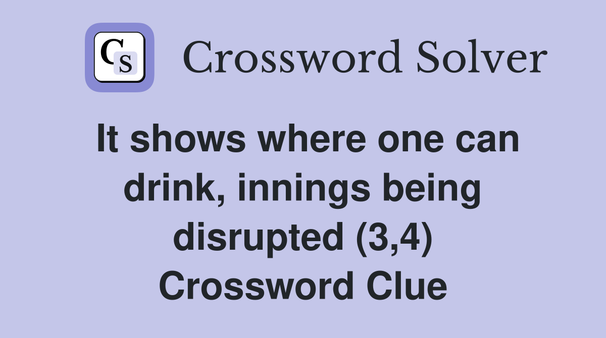 It shows where one can drink, innings being disrupted (3,4) Crossword Clue