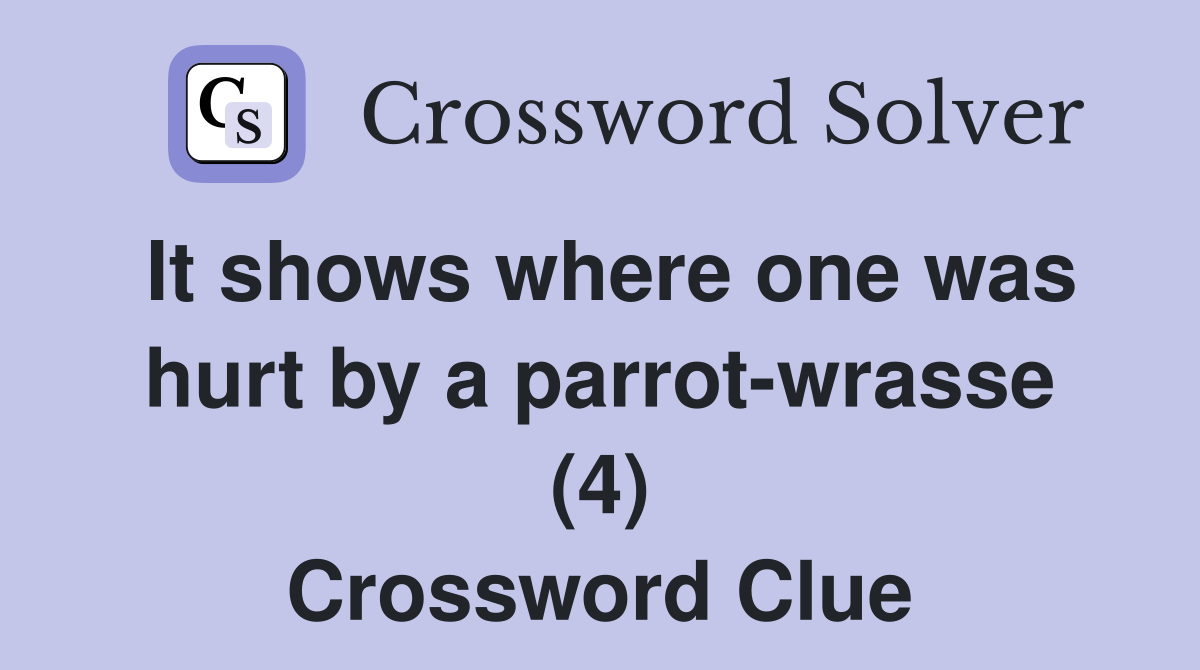 It shows where one was hurt by a parrot-wrasse (4) Crossword Clue