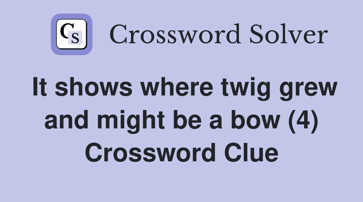 It shows where twig grew and might be a bow (4) Crossword Clue
