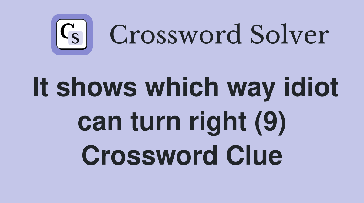 It shows which way idiot can turn right (9) Crossword Clue