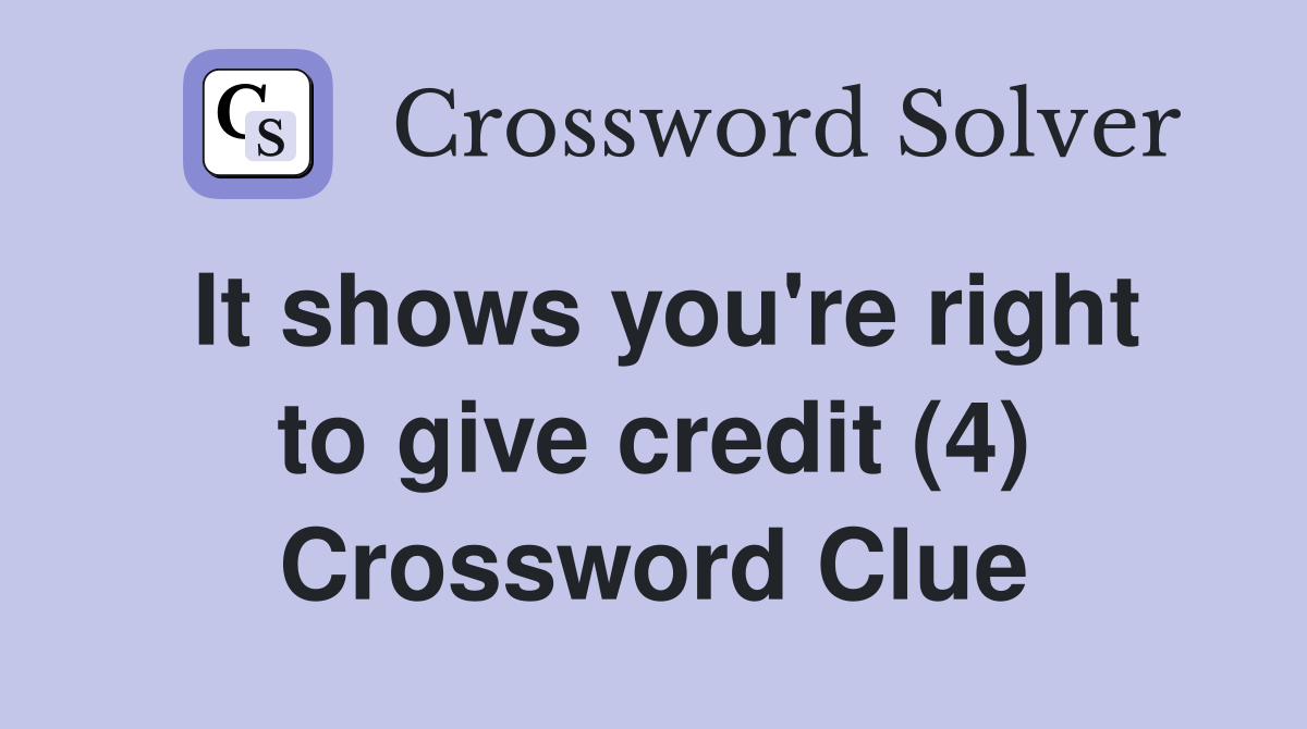 It shows you're right to give credit (4) Crossword Clue