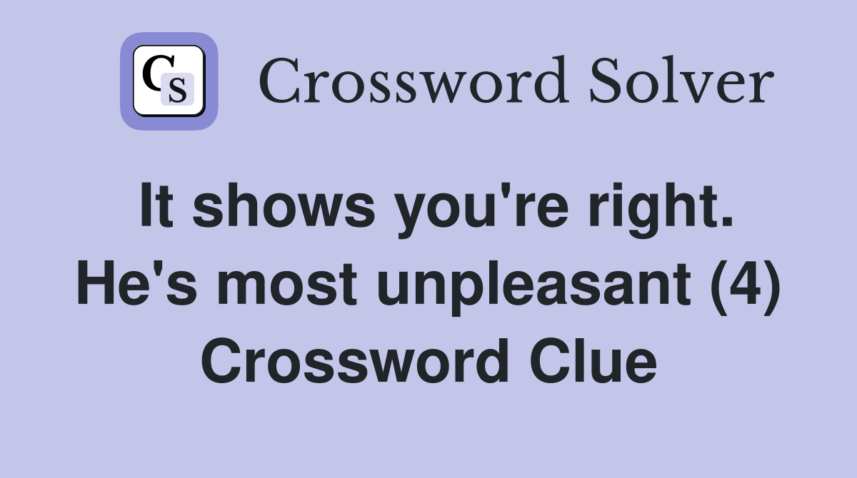 It shows you're right. He's most unpleasant (4) Crossword Clue