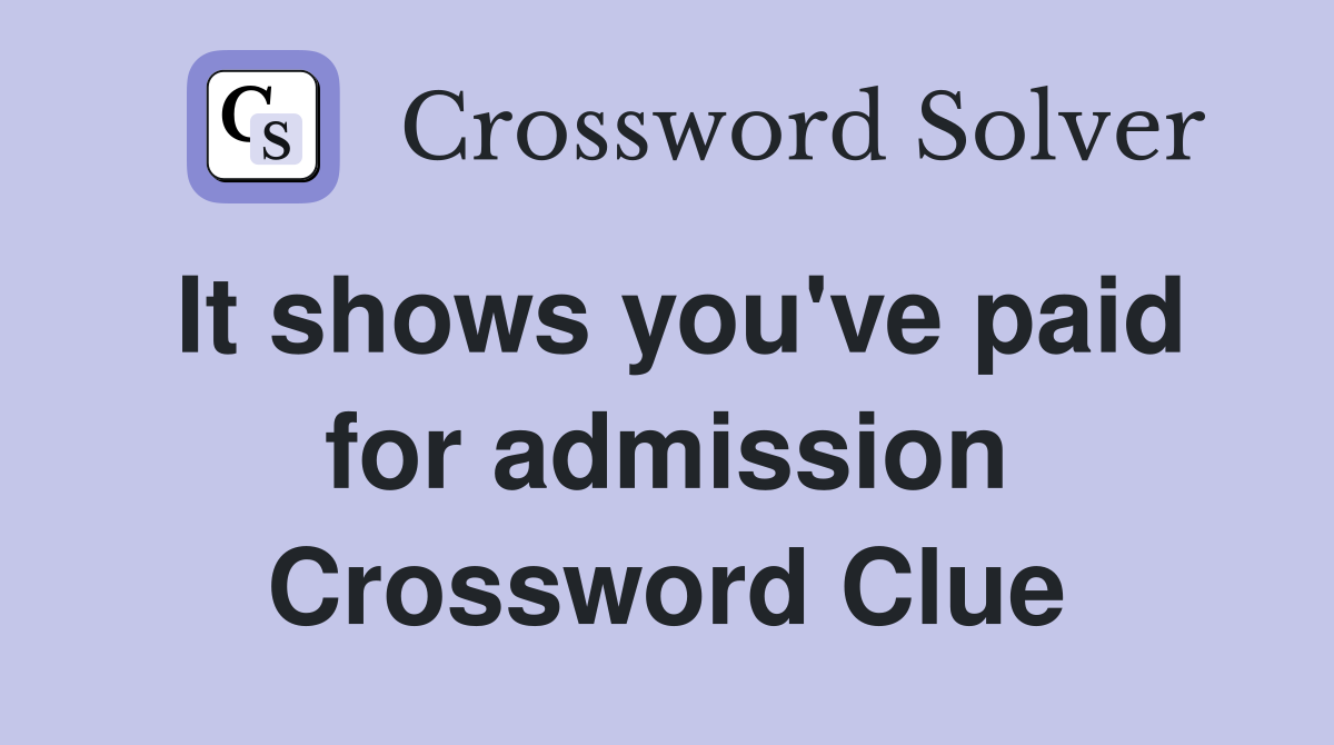 It shows you've paid for admission Crossword Clue